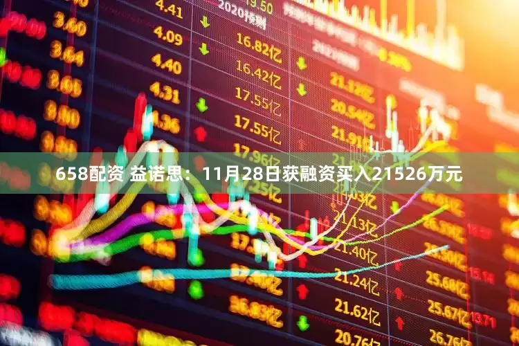 658配资 益诺思：11月28日获融资买入21526万元